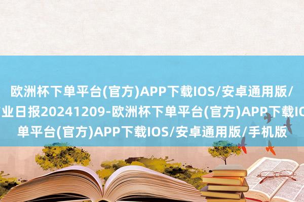 欧洲杯下单平台(官方)APP下载IOS/安卓通用版/手机版瑞达期货尿素产业日报20241209-欧洲杯下单平台(官方)APP下载IOS/安卓通用版/手机版