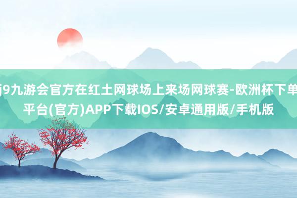 j9九游会官方在红土网球场上来场网球赛-欧洲杯下单平台(官方)APP下载IOS/安卓通用版/手机版